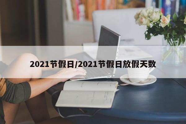 2021节假日/2021节假日放假天数