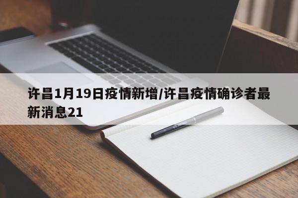 许昌1月19日疫情新增/许昌疫情确诊者最新消息21