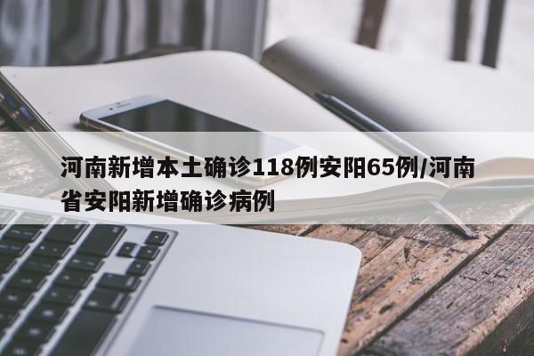 河南新增本土确诊118例安阳65例/河南省安阳新增确诊病例
