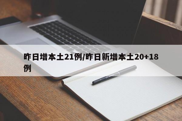 昨日增本土21例/昨日新增本土20+18例