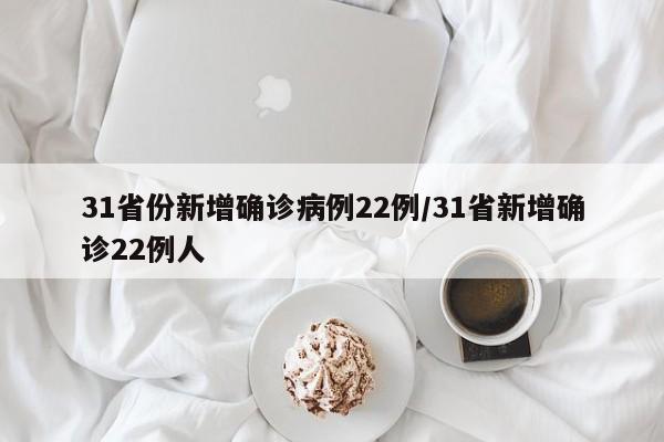 31省份新增确诊病例22例/31省新增确诊22例人