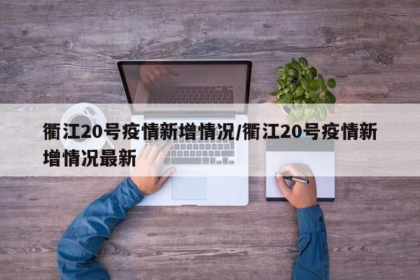 衢江20号疫情新增情况/衢江20号疫情新增情况最新