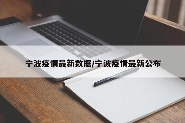 宁波疫情最新数据/宁波疫情最新公布