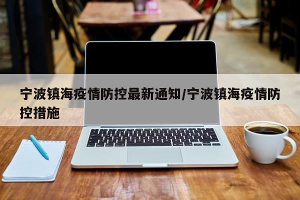 宁波镇海疫情防控最新通知/宁波镇海疫情防控措施